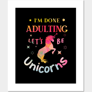 I’m Done Adulting Let’s Be Unicorns Posters and Art